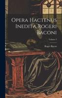 Opera Hactenus Inedita Rogeri Baconi; Volume 3