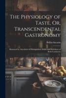 The Physiology of Taste, Or, Transcendental Gastronomy