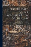 One Hundred Double Acrostics. Ed. By 'Myself', H.W