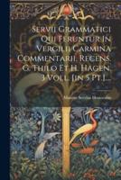 Servii Grammatici Qui Feruntur In Vergilii Carmina Commentarii, Recens. G. Thilo Et H. Hagen. 3 Voll. [In 5 Pt.]....