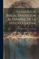 La Sagrada Biblia, Traducida Al Español De La Vulgata Latina