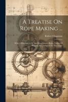 A Treatise On Rope Making ...