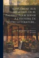 Supplément Aux Mémoires De M. Palissot Pour Servir À L'histoire De Notre Littérature...