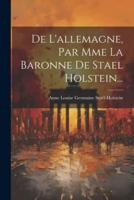 De L'allemagne, Par Mme La Baronne De Stael Holstein...