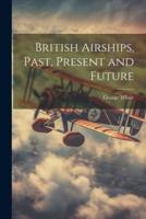 British Airships, Past, Present and Future