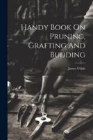 Handy Book On Pruning, Grafting And Budding