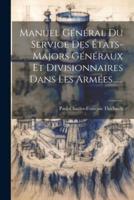 Manuel Général Du Service Des États-Majors Généraux Et Divisionnaires Dans Les Armées......