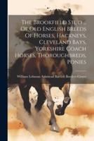 The Brookfield Stud ... Of Old English Breeds Of Horses, Hackneys, Cleveland Bays, Yorkshire Coach Horses, Thoroughbreds, Ponies