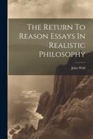 The Return To Reason Essays In Realistic Philosophy