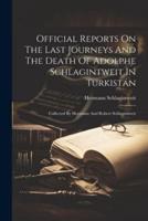 Official Reports On The Last Journeys And The Death Of Adolphe Schlagintweit In Turkistán