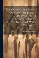 The Composers Point Of View The Essays On Twentieth Century Choral Music By Those Who Wrote It