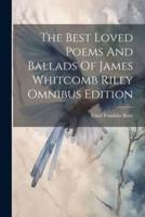 The Best Loved Poems And Ballads Of James Whitcomb Riley Omnibus Edition