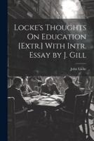 Locke's Thoughts On Education [Extr.] With Intr. Essay by J. Gill