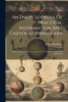 An Encyclopædia Of Practical Information And Universal Formulary
