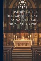 History of the Redemptorists at Annapolis, Md., From 1853 to 1903