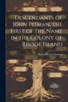 Descendants of John Pitman, the First of the Name in the Colony of Rhode Island