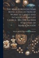 The Marlborough Gems Being a Collection of Works in Cameo and Intaglio Formed by George, 3Rd [Or Rather 4Th] Duke of Marlborough