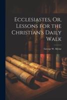 Ecclesiastes, Or, Lessons for the Christian's Daily Walk