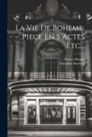 La Vie De Boheme, Piece En 5 Actes Etc...
