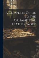 A Complete Guide to the Ornamental Leather Work