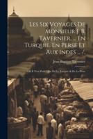 Les Six Voyages De Monsieur J. B. Tavernier, ... En Turquie, En Perse Et Aux Indes ... /.