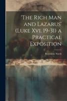 'The Rich Man and Lazarus' (Luke Xvi. 19-31) a Practical Exposition