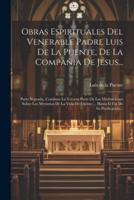 Obras Espirituales Del Venerable Padre Luis De La Puente, De La Compañia De Jesus...