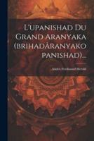 L'upanishad Du Grand Aranyaka (Brihadâranyakopanishad)...