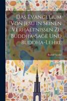Das Evangelium Von Jesu in Seinen Verhältnissen Zu Buddha-Sage Und Buddha-Lehre