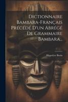 Dictionnaire Bambara-Français Précédé D'un Abrégé De Grammaire Bambara...