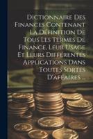 Dictionnaire Des Finances Contenant La Définition De Tous Les Termes De Finance, Leur Usage Et Leurs Différentes Applications Dans Toutes Sortes D'affaires ...