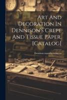 Art And Decoration In Dennison's Crepe And Tissue Paper. [Catalog]