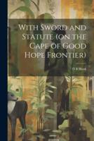 With Sword and Statute (On the Cape of Good Hope Frontier)