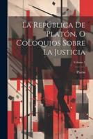 La República De Platón, O Coloquios Sobre La Justicia; Volume 1