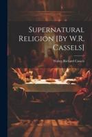 Supernatural Religion [By W.R. Cassels]