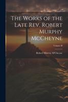 The Works of the Late Rev. Robert Murphy McCheyne; Volume II