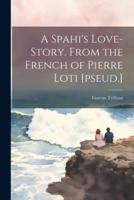A Spahi's Love-Story. From the French of Pierre Loti [Pseud.]