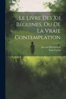 Le Livre Des Xii Béguines, Ou De La Vraie Contemplation