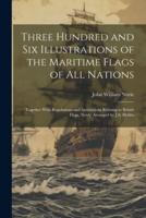 Three Hundred and Six Illustrations of the Maritime Flags of All Nations