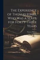 The Experience of Thomas Jones, Who Was a Slave for Forty-Three Years