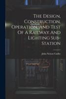 The Design, Construction, Operation, And Test Of A Railway And Lighting Sub-Station