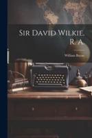 Sir David Wilkie, R. A.