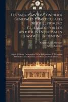Los Sacrosantos Concilios Generales Y Particulares Desde El Primero Celebrado Por Los Apostoles En Jerusalen Hasta El Tridentino