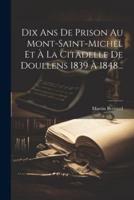 Dix Ans De Prison Au Mont-Saint-Michel Et À La Citadelle De Doullens 1839 À 1848...