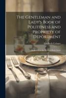 The Gentleman and Lady's Book of Politeness and Propriety of Deportment