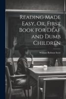 Reading Made Easy, Or, First Book for Deaf and Dumb Children