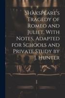 Shakspeare's Tragedy of Romeo and Juliet, With Notes, Adapted for Schools and Private Study by J. Hunter