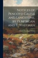 Notices of Pencoyd Castle and Langstone, by O. Morgan and T. Wakeman