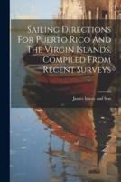 Sailing Directions For Puerto Rico And The Virgin Islands, Compiled From Recent Surveys