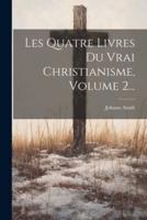 Les Quatre Livres Du Vrai Christianisme, Volume 2...
